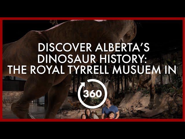 Discover Alberta’s Dinosaur History: The Royal Tyrrell Museum in 360°