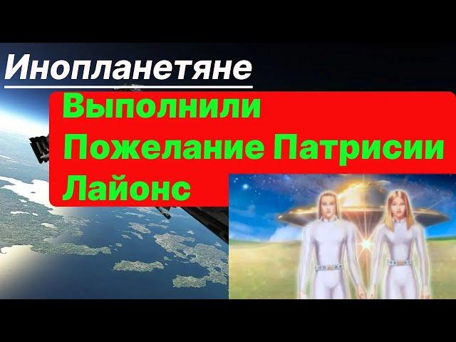 Инопланетяне выполнили пожелание Патрисии Лайонс.  Теперь у нее все хорошо.ЦГТМ