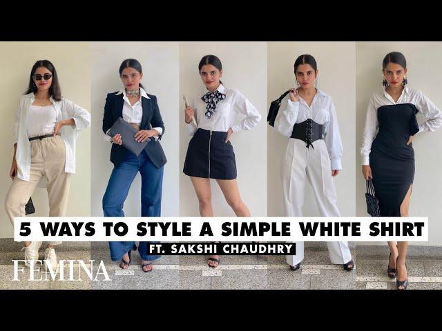 How To Style A Simple White Shirt 5 Ways Ft. Sakshi Chaudhry | Femina