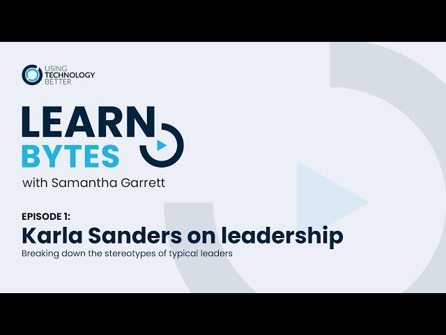 LearnBytes episode #1 - Karla Sanders: Breaking down the stereotypes of typical leaders