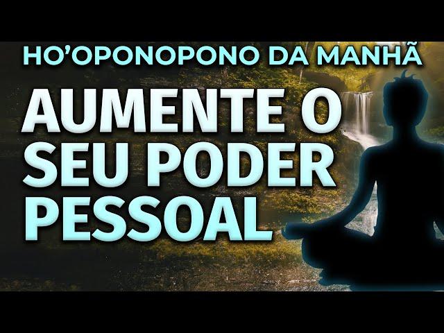 HO'OPONOPONO DA MANHÃ: AUMENTE O SEU PODER PESSOAL