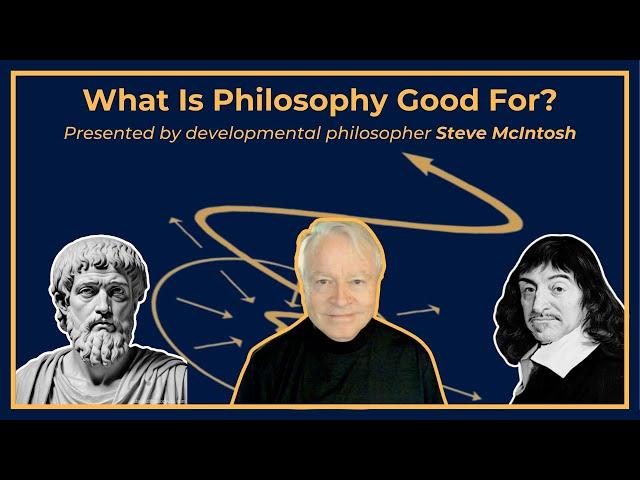 What Is Philosophy Good For? Presentation by Steve McIntosh