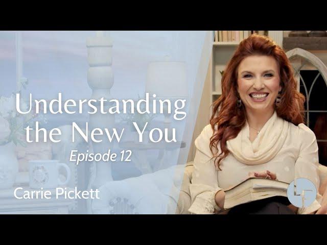 Understanding the New You - Carrie Pickett - Life Foundations | Episode 12