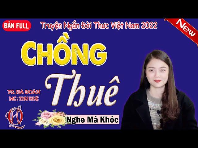 Câu truyện lấy nhiều nước mắt - Full - CHỒNG THUÊ - Tâm sự thật về nỗi lòng cô gái trẻ - MC Thu Huệ