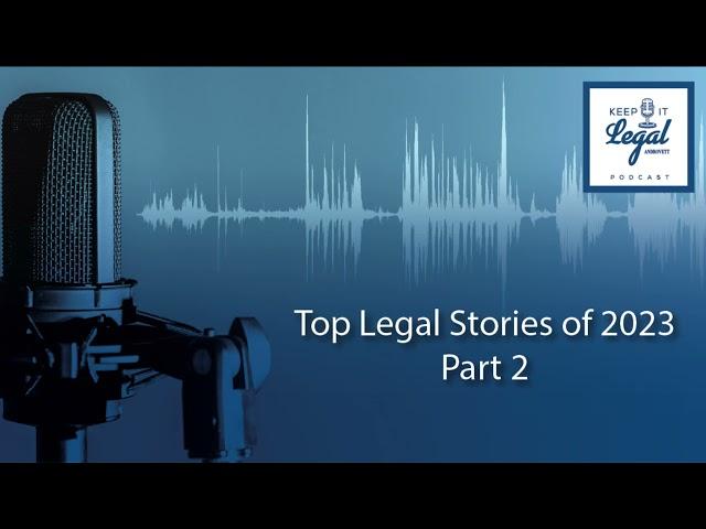 Top 10 Legal Stories of 2023 Recap - PART 2