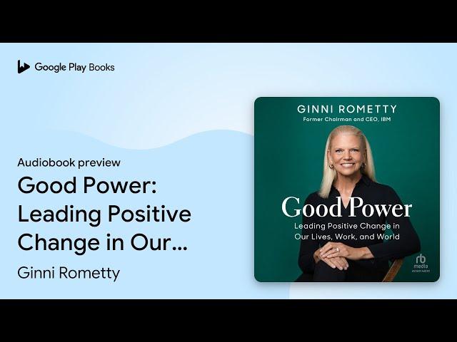 Good Power: Leading Positive Change in Our… by Ginni Rometty · Audiobook preview