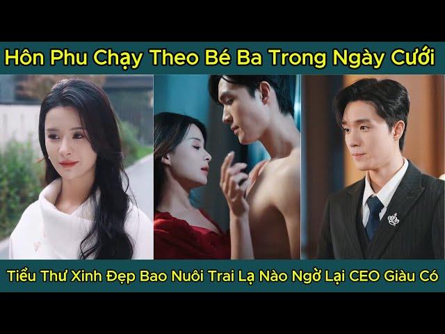 Hôn Phu Chạy Theo Bé Ba Trong Ngày Cưới, Tiểu Thư Xinh Đẹp Bao Nuôi Trai Lạ Nào Ngờ Lại CEO Giàu Có