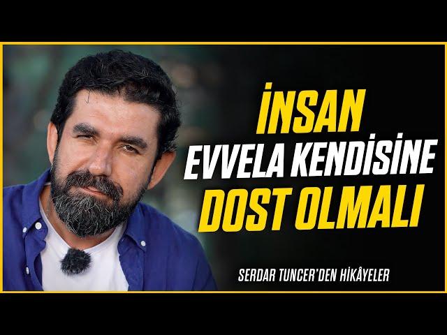 İnsan Evvela Kendisine Dost Olmalı - Serdar Tuncer