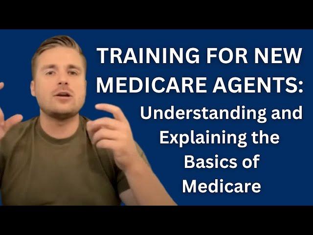 Part 1: Training for New Medicare Agents: Understanding and Explaining the Basics of Medicare