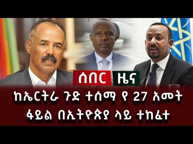 ሰበር ሰበር - ከኤርትራ ጉድ ተሰማ የ 27 አመት ፋይል በኢትዮጵያ ላይ ተከፈተ