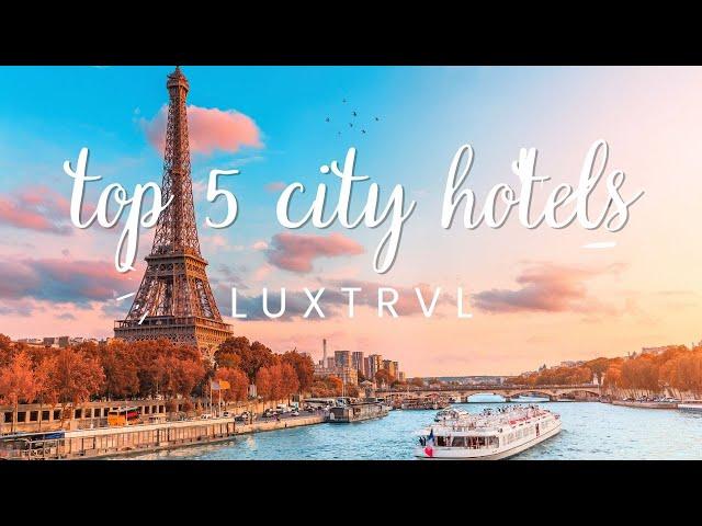 TOP 5 BEST CITY HOTELS 2023, LUXTRVL