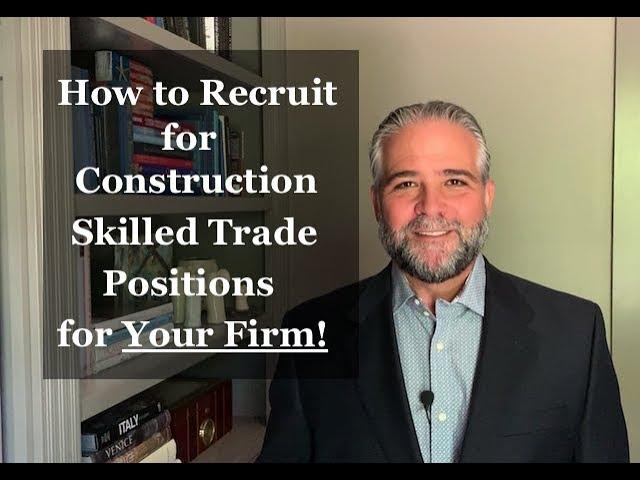 How to Recruit Construction Skilled Trade Positions for your firm