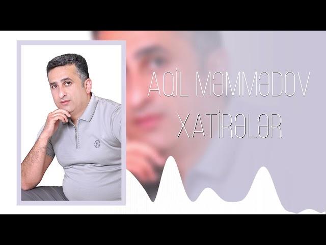 Aqil Memmedov - Xatireler (Yeni 2024)