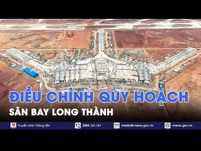 Điều chỉnh cục bộ quy hoạch sân bay quốc tế Long Thành - VNews