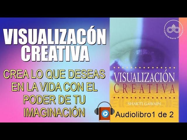 VISUALIZACIÓN CREATIVA | Crea lo que deseas con el poder de tu imaginación | AUDIOLIBRO 1 de 2