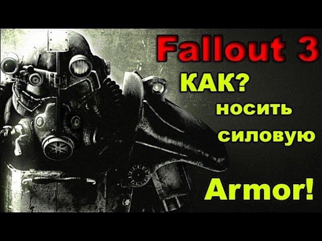 Fallout3 КАК? Носить силовую бронью.