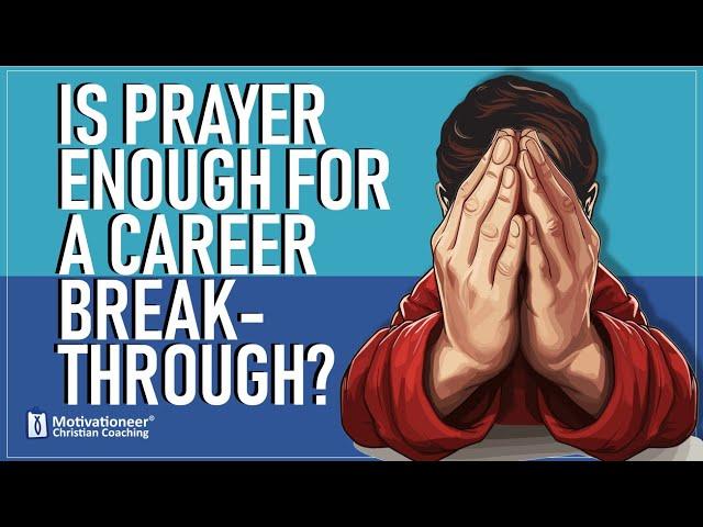 Is Prayer Enough for a Career Breakthrough