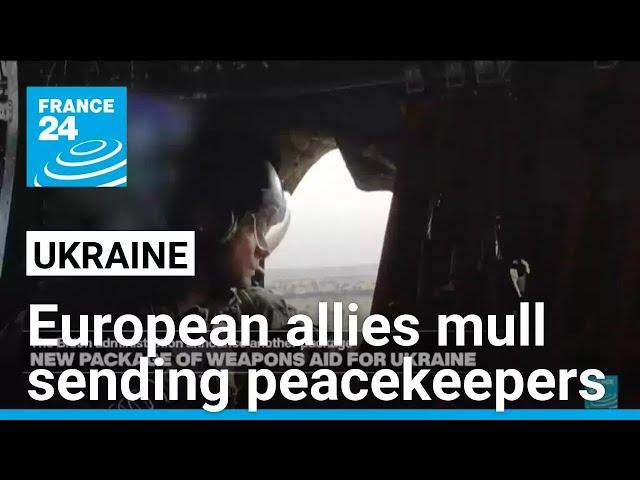 European allies mull sending peacekeepers to Ukraine • FRANCE 24 English