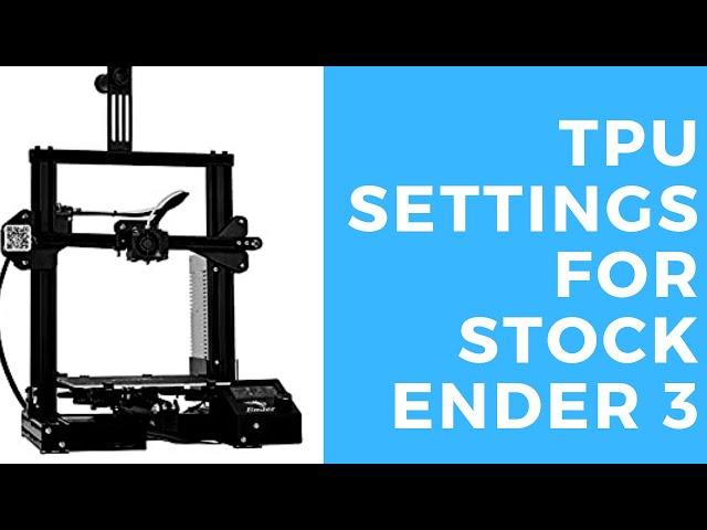 TPU Filament Settings for Stock Ender 3