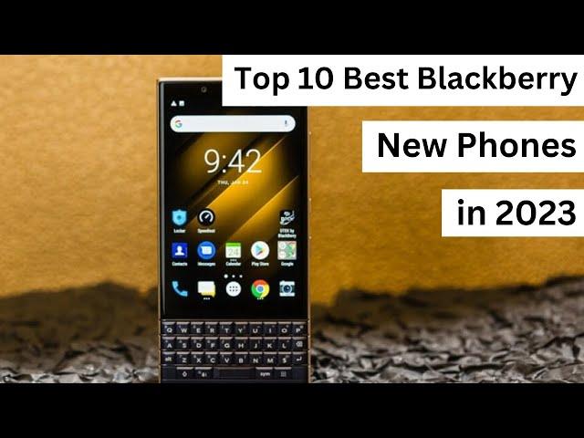 Top 10 Best Blackberry New Phones in 2023