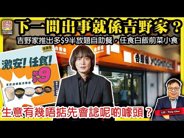 5.26【下一間出事就係吉野家？】吉野家推出多$9半放題自助餐，任食白飯前菜小食，生意有幾唔掂先會諗呢啲噱頭？@主持：Tony Choi
