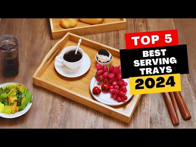 Top 5 Best Serving Trays Of 2024