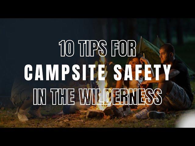 Campsite Safety - 10 Tips To Camp Safely in The Wilderness