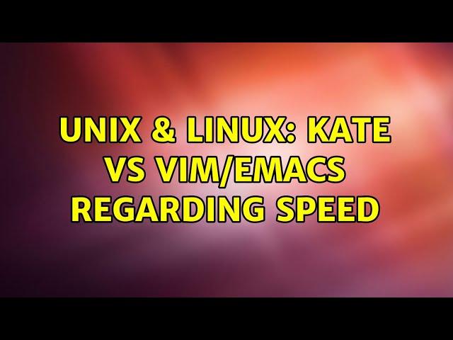 Unix & Linux: Kate vs VIM/Emacs regarding speed (3 Solutions!!)