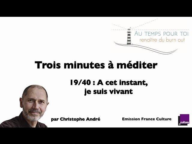 Trois minutes à méditer - avec Christophe André - 19/40 - A cet instant je suis vivant