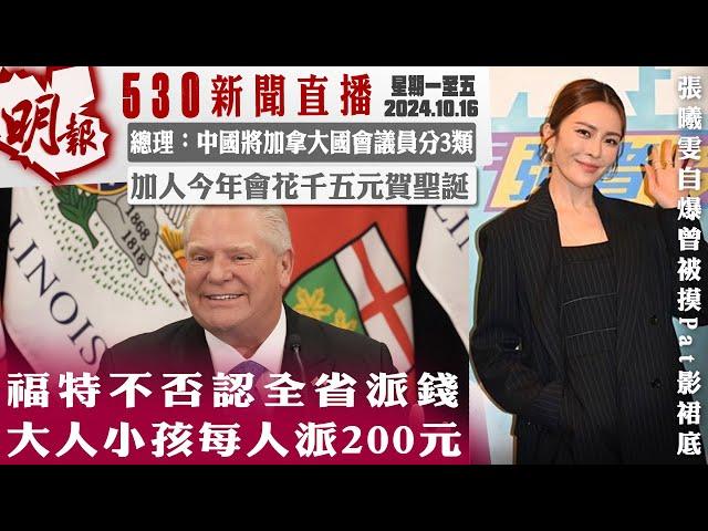 明報五點半新聞直播 (2024.10.16) ︳福特不否認全省派錢 大人小孩每人派200元︳總理：中國將加拿大國會議員分3類︳加人今年會花千五元賀聖誕