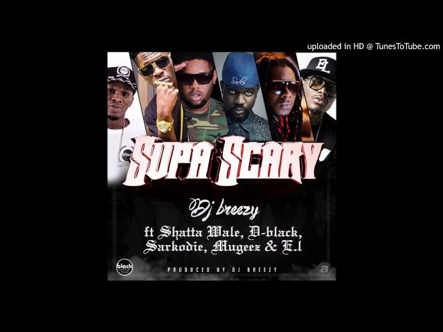 DJ Breezy - Supa Scary ft. Shatta Wale, D-Black, Sarkodie, Mugeez & EL (Audio Slide)