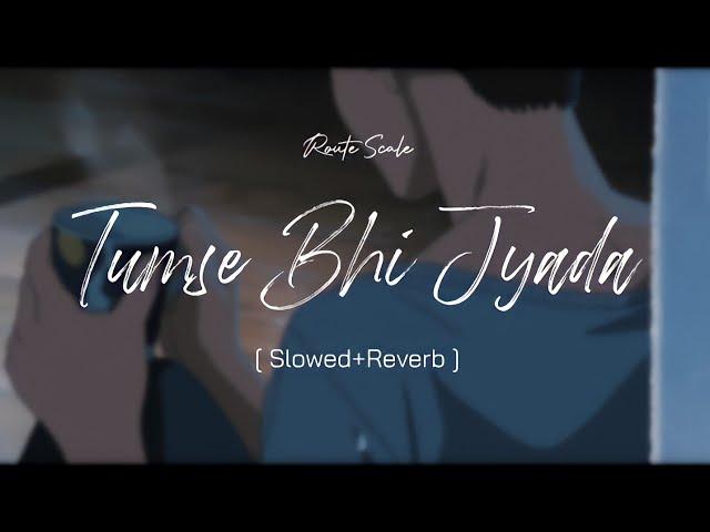 Use Headphones  - Tumse Bhi Zyada [Slowed & Reverb] | Arijit Singh | Route scale