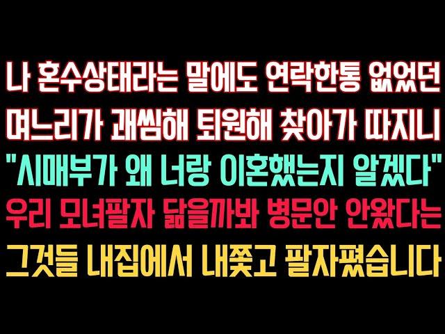 실화사연 - 입원했다는 말에 연락한통 없었던 며느리가 괘씸해 퇴원해 찾아가니니” 시매부가 왜 이혼했는지 알겠다“ 우리 모녀팔자 닮을까봐 병문안 안왔다는그것들을 내집에서 내쫓았습니다