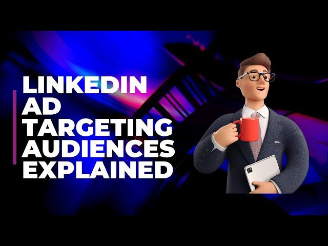 Linkedin Ads Audiences Explained - Linkedin Ad Targeting - Targeting options with linkedin ads