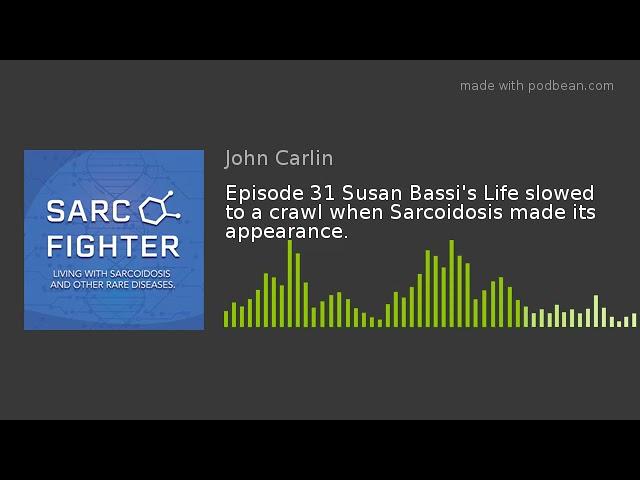 Episode 31 Susan Bassi's Life slowed to a crawl when Sarcoidosis made its appearance.