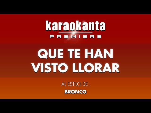 Karaokanta - Bronco - Que te han visto llorar