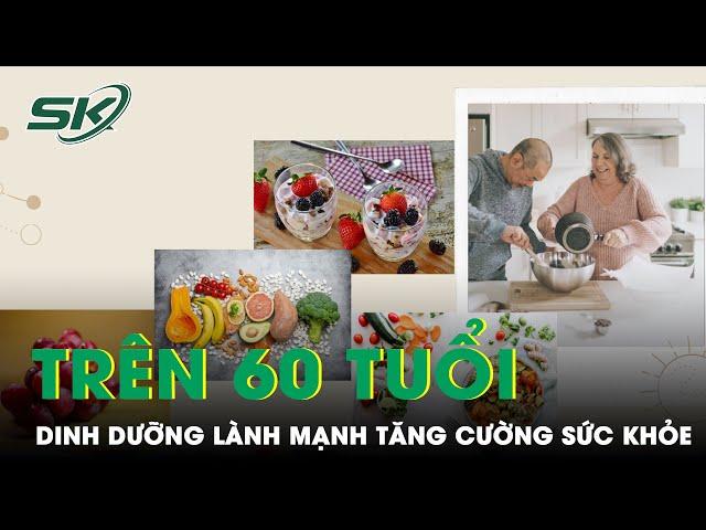 Dinh Dưỡng Lành Mạnh Chìa Khóa Sức Khỏe Cho Người Cao Tuổi | SKĐS