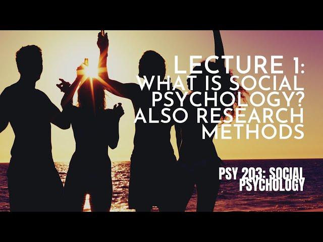 Lecture 1: What is Social Psychology? Also Research Methods || PSY 203: Social Psychology