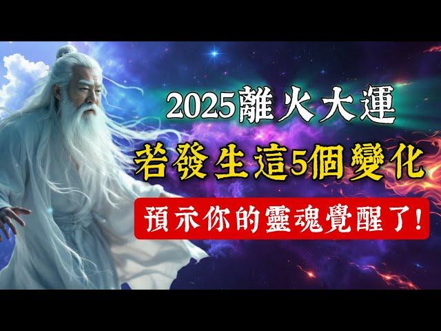 2025離火大運，若發生以下變化，預示你的靈魂開始覺醒了！