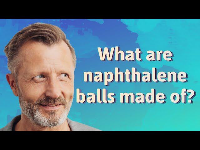 What are naphthalene balls made of?