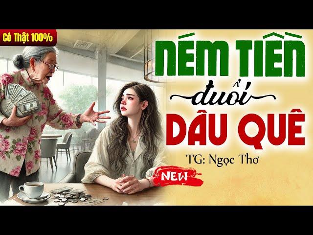 Truyện đời thực 2025: NÉM TIỀN ĐUỔI CON DÂU QUÊ trọn bộ - Kể Chuyện Có Thật