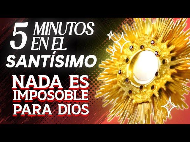 ️ NADA ES IMPOSIBLE PARA DIOS, ÉL QUIERE SANARTE HOY  | 5 MINUTOS EN EL SANTÍSIMO