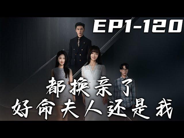 《都換親了好命夫人還是我》第1~120集【高清完結合集】丨三年前父親偏心，將我的豪門婚約給了妹妹！沒想到命運弄人，我們過著相反的生活！妹妹害死我後，我們竟同時重生回選親當日！#短剧 #重生 #嘟嘟剧场