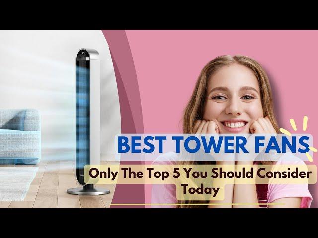 Best Tower Fans 2024️‍ Only The Top 5 You Should Consider Today