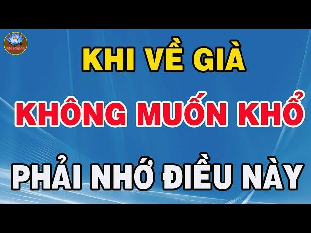 Khi Về già Không Muốn Đời Khổ Nhục Nhất Định Phải Nhớ Những Điều Này | Cuộc Đời Giá Trị