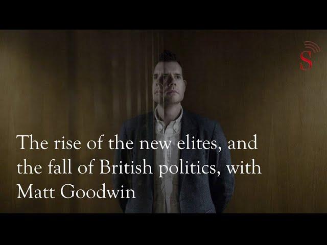 The rise of the new elites, & the fall of British politics, with Matt Goodwin