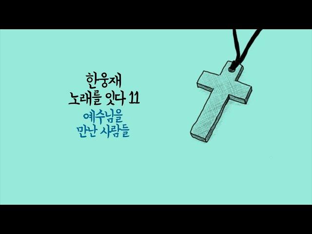 한웅재 노래를 잇다 11 [예수님을 만난 사람들]