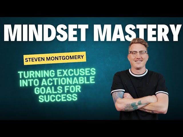 Mindset Mastery: Steven Montgomery on Turning Excuses into Actionable Goals for Success