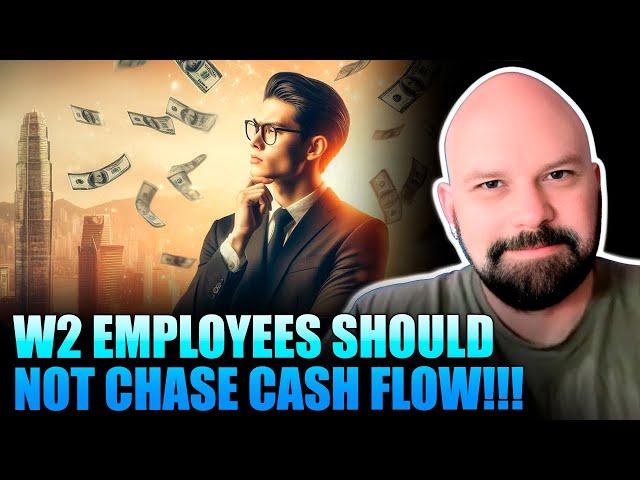 W2 Employees Should Not Chase Cash Flow!!!