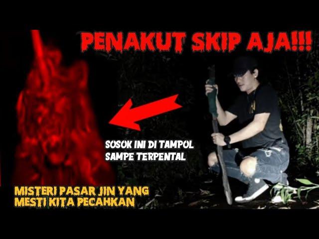 MISTERI PASAR JIN LIHAT APA YANG TERJADI SOSOK INI DI TAMPOL SAMPE TERPENTAL